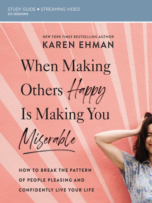 Title details for When Making Others Happy Is Making You Miserable Bible Study Guide plus Streaming Video by Karen Ehman - Available